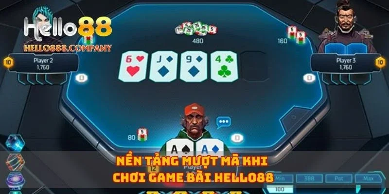 Nền tảng mượt mà khi chơi game bài Hello88