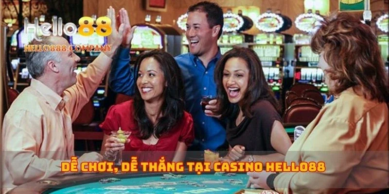 Dễ chơi, dễ thắng tại casino Hello88
