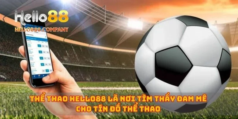 Thể thao Hello88 là nơi tìm thấy đam mê cho tín đồ thể thao