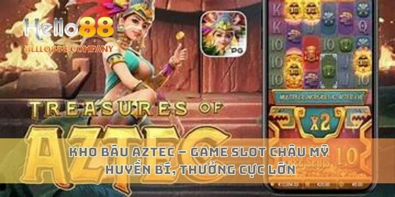 Kho báu Aztec – Game slot châu Mỹ huyền bí, thưởng cực lớn