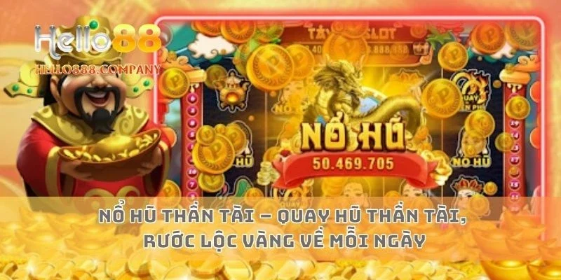 Nổ hũ thần tài – Quay hũ thần tài, rước lộc vàng về mỗi ngày