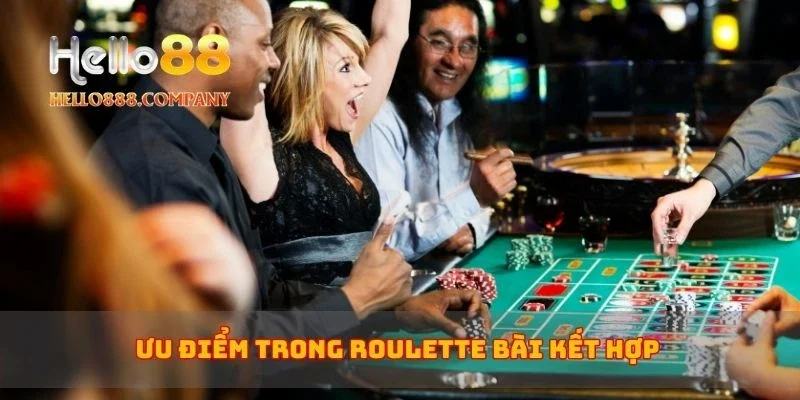 Ưu điểm trong roulette bài kết hợp