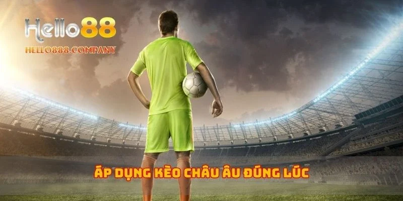 Áp dụng kèo châu Âu đúng lúc